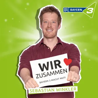 Wir zusammen - Bayern 3 macht Mut! by Sebastian Winkler