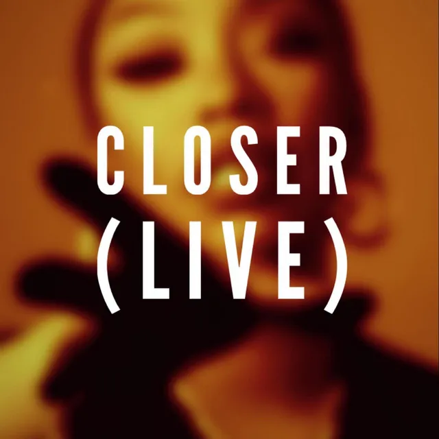 CLOSER - live