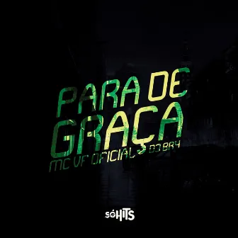 Para de Graça by MC VF OFICIAL