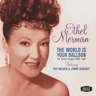 The World Is Your Balloon: The Decca Singles 1950 - 1951 by Ethel Merman