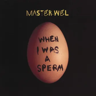 When I Was A Sperm by Master Wel