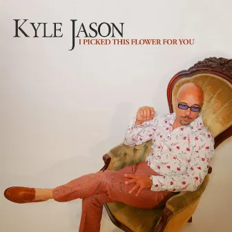 I PICKED THIS FLOWER FOR YOU by Kyle Jason