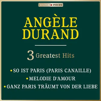 Masterpieces Presents Angèle Durand: So ist Paris / Melodie d'amour / Ganz Paris träumt von der Liebe (3 Greatest Hits) by Angèle Durand