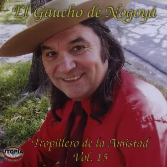 Tropillero de la Amistad, Vol. 15 by El Gaucho De Nogoyá