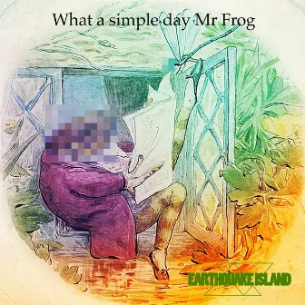 What a Simple Day Mr Frog (Remastered) by Earthquake Island