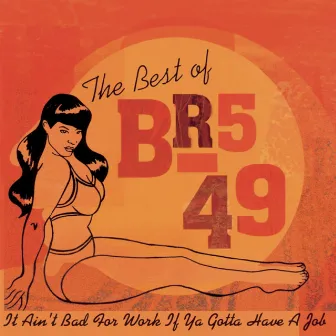 The Best Of BR5-49: It Ain't Bad For Work If You Gotta Have A Job' by BR549