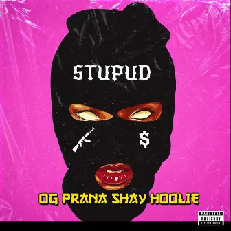 STUPUD by OG Prana the G.M.S.E.