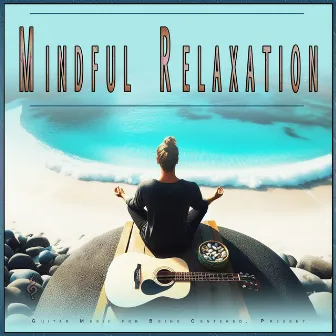 Mindful Relaxation: Guitar Music for Being Centered, Present by 