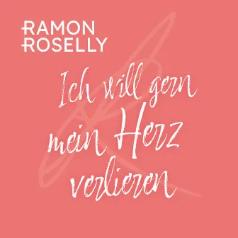 Ich will gern mein Herz verlieren by Ramon Roselly