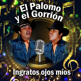 Ingratos Ojos Míos by El Palomo Y El Gorrion