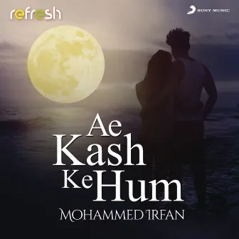 Ae Kash Ke Hum (Refresh Version) by Mohammed Irfan