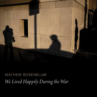 Mathew Rosenblum: We Lived Happily During the War by 