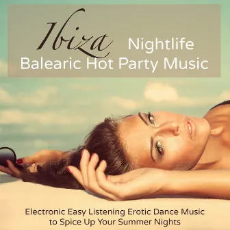 Ibiza Nightlife Balearic Hot Party Music – Electronic Easy Listening Erotic Dance Music to Spice Up Your Summer Nights by Summer of Cream