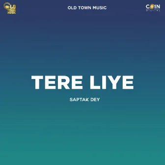 Tere Liye by Saptak Dey