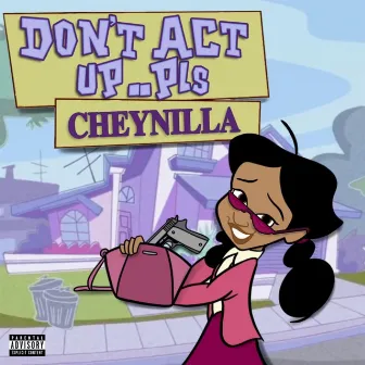 Don't Act Up .. Pls by Cheynilla