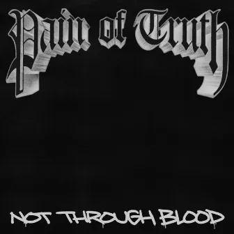 Not Through Blood by Pain of Truth