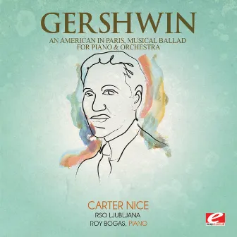 Gershwin: An American in Paris, Musical Ballad for Piano and Orchestra (Digitally Remastered) by Roy Bogas