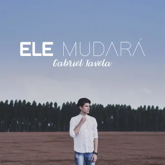 Ele Mudará by Gabriel Tavela