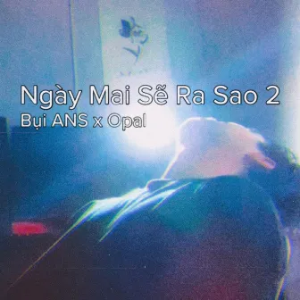 Ngày Mai Sẽ Ra Sao 2 by Bụi ANS