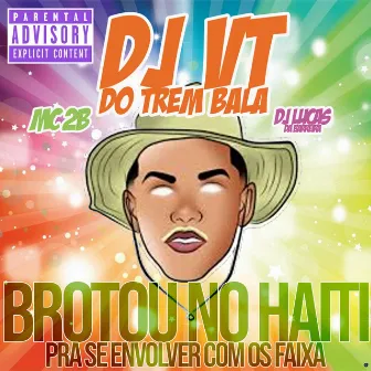 Brotou no Haiti pra Se Envolver Com os Faixa (feat. DJ Lucas da Barreira & MC 2B) by DJ VT do Trem Bala