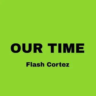 Our Time by Flash Cortez