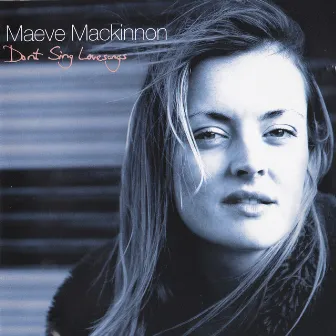 Don't Sing Love Songs by Maeve Mackinnon