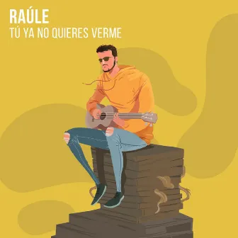 Tu Ya No Quieres Verme by Raule