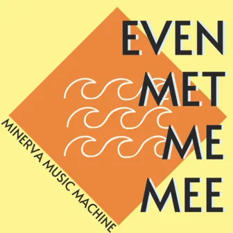 Even met me mee by Minerva Music Machine