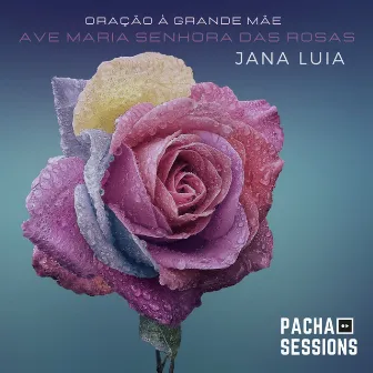 Oração à Grande Mãe & Ave Maria Senhora das Rosas by Jana Luia