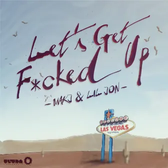 Let's Get F*cked Up by MAKJ