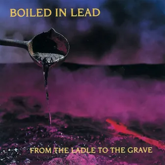 From the Ladle to the Grave by Boiled In Lead