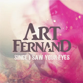 Since I Saw Your Eyes by Art Fernand