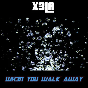 Wh3n You Walk Away by X3LA