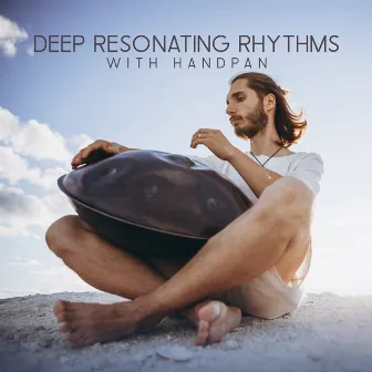 Deep Resonating Rhythms with Handpan, Drums, Relaxing Music by Deep Meditation Experiences