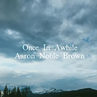 Once in Awhile by Aaron Noble Brown