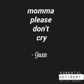 Momma Please Don't Cry - Single by Jaxe