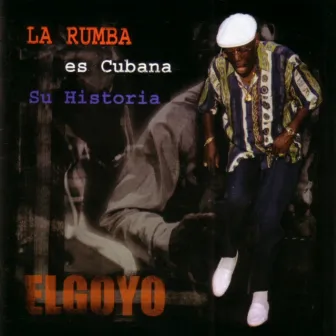 La Rumba Es Cubana. Su Historia by El Goyo