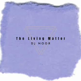 The Living Matter by DJ Noor