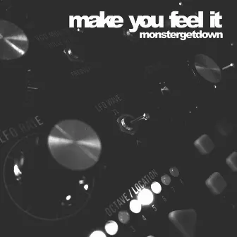 Make You Feel It by Monstergetdown