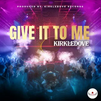 Give It To Me by kirkledove