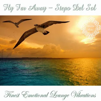 Fly Far Away (Finest Emotional Lounge Vibration) by Stepo Del Sol