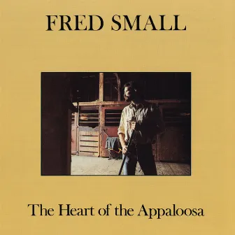 The Heart Of The Appaloosa by Fred Small