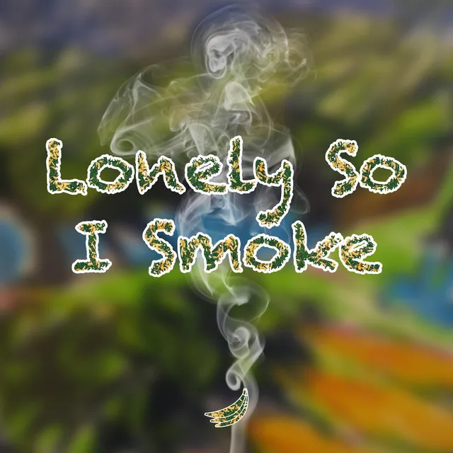 Lonely So I Smoke