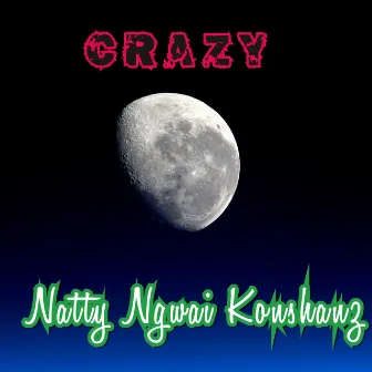 Crazy by Natty Ngwai Konshanz