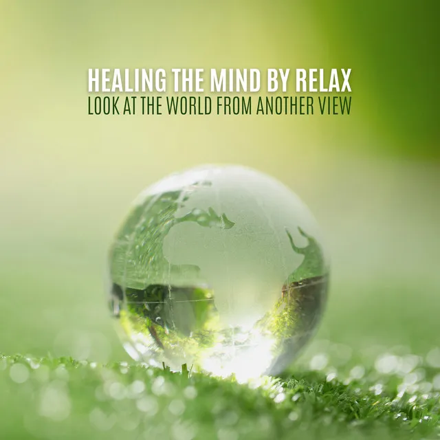 Healing the Mind by Relax. Calming Sounds of New Age. Look at the World from Another View