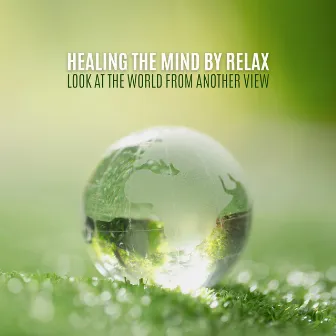 Healing the Mind by Relax. Calming Sounds of New Age. Look at the World from Another View by Meditation Music Composer