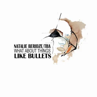 What About Things Like Bullets by Natalie Beridze