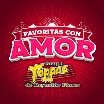 FAVORITAS CON AMOR by Grupo Toppaz De Reynaldo Flores