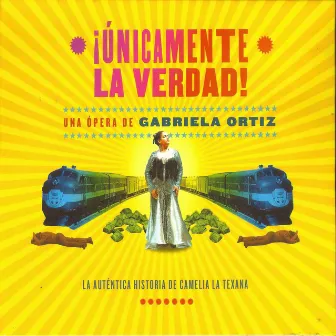 Unicamente La Verdad: La Verdadera Historia de Camelia La Texana by Gabriela Ortiz