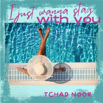 I Just Wanna Stay With You by Tchad Noor